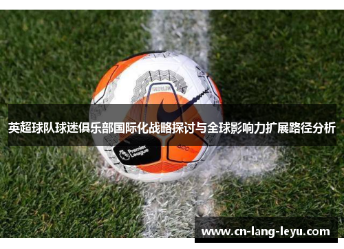 英超球队球迷俱乐部国际化战略探讨与全球影响力扩展路径分析