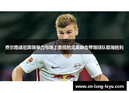 费尔南迪尼奥领导力与场上表现的完美融合带领球队取得胜利