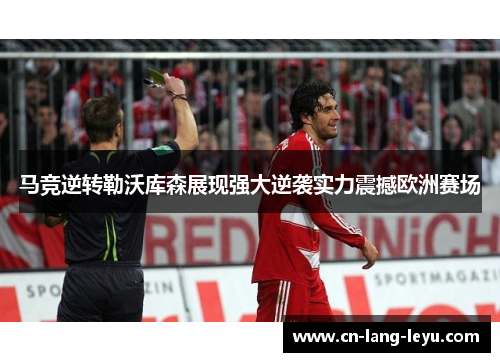 马竞逆转勒沃库森展现强大逆袭实力震撼欧洲赛场