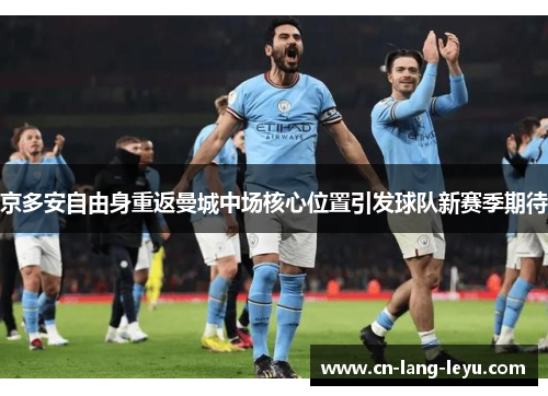 京多安自由身重返曼城中场核心位置引发球队新赛季期待