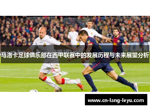 马洛卡足球俱乐部在西甲联赛中的发展历程与未来展望分析