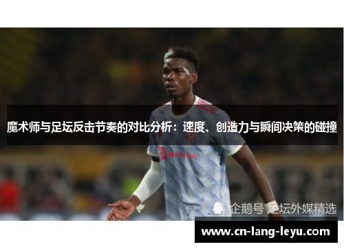 魔术师与足坛反击节奏的对比分析：速度、创造力与瞬间决策的碰撞